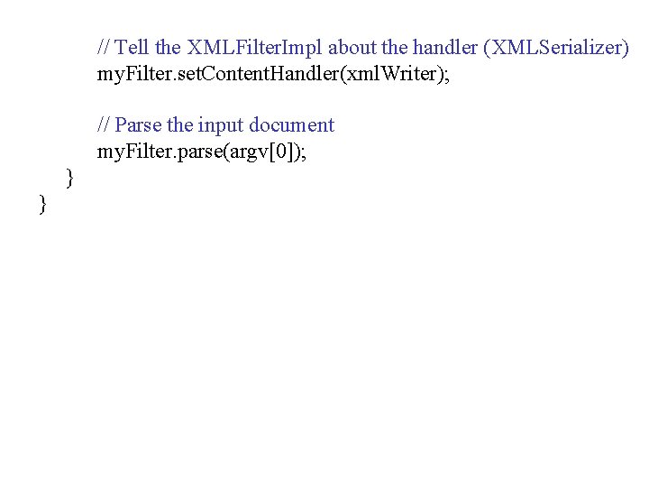 // Tell the XMLFilter. Impl about the handler (XMLSerializer) my. Filter. set. Content. Handler(xml. // Tell the XMLFilter. Impl about the handler (XMLSerializer) my. Filter. set. Content. Handler(xml.