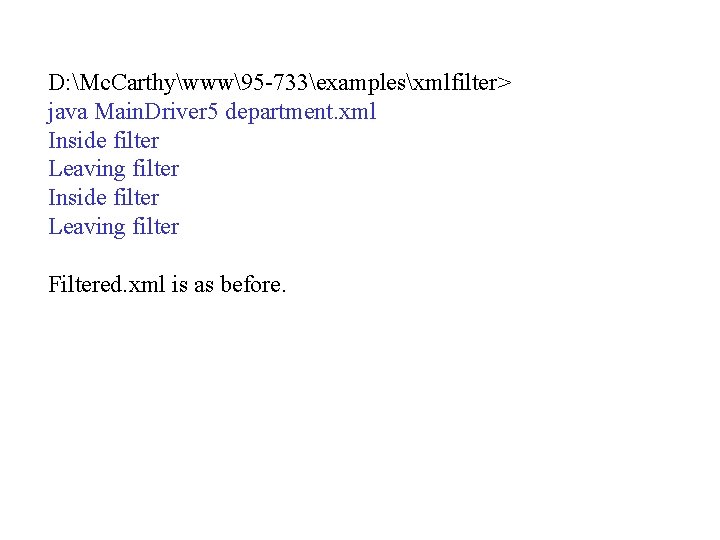 D: Mc. Carthywww95 -733examplesxmlfilter> java Main. Driver 5 department. xml Inside filter Leaving filter D: Mc. Carthywww95 -733examplesxmlfilter> java Main. Driver 5 department. xml Inside filter Leaving filter