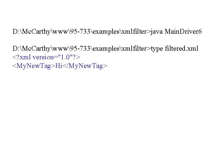 D: Mc. Carthywww95 -733examplesxmlfilter>java Main. Driver 6 D: Mc. Carthywww95 -733examplesxmlfilter>type filtered. xml <? D: Mc. Carthywww95 -733examplesxmlfilter>java Main. Driver 6 D: Mc. Carthywww95 -733examplesxmlfilter>type filtered. xml <?