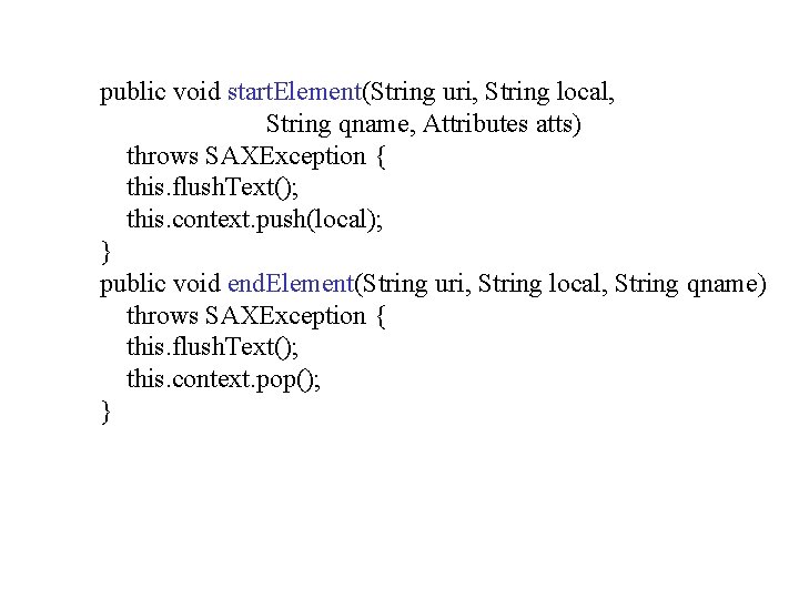 public void start. Element(String uri, String local, String qname, Attributes atts) throws SAXException { public void start. Element(String uri, String local, String qname, Attributes atts) throws SAXException {