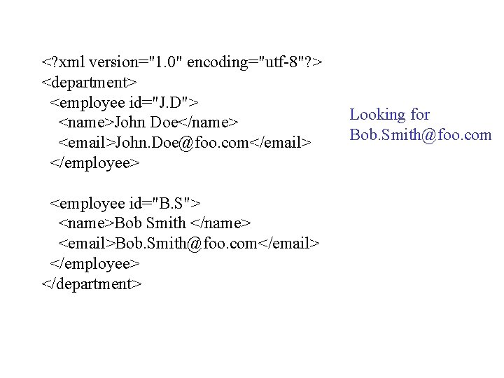 <? xml version="1. 0" encoding="utf-8"? > <department> <employee id="J. D"> <name>John Doe</name> <email>John. Doe@foo. <? xml version="1. 0" encoding="utf-8"? > <department> <employee id="J. D"> <name>John Doe</name> <email>John. Doe@foo.