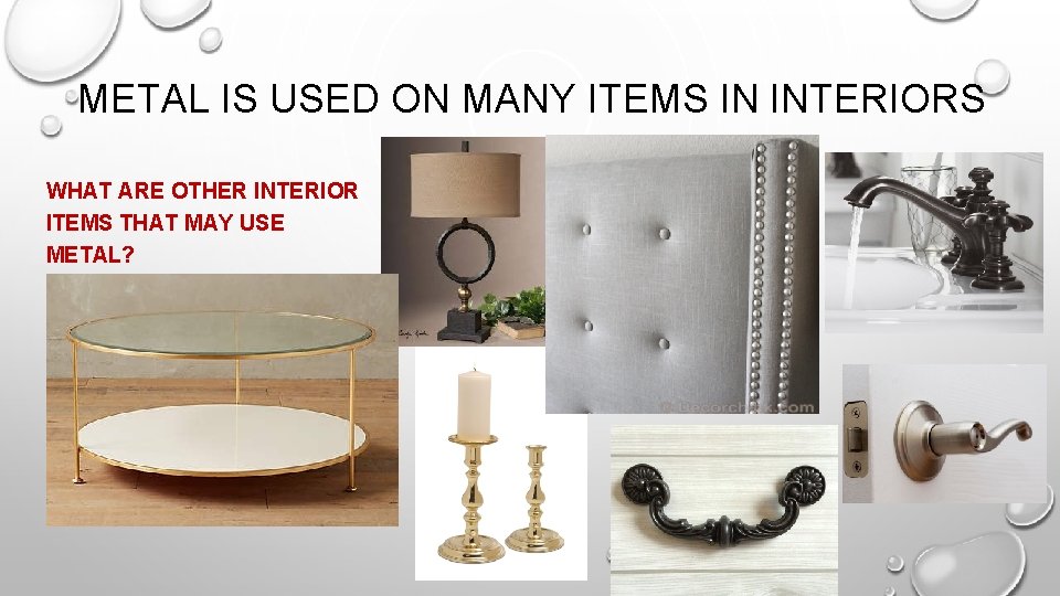 METAL IS USED ON MANY ITEMS IN INTERIORS WHAT ARE OTHER INTERIOR ITEMS THAT