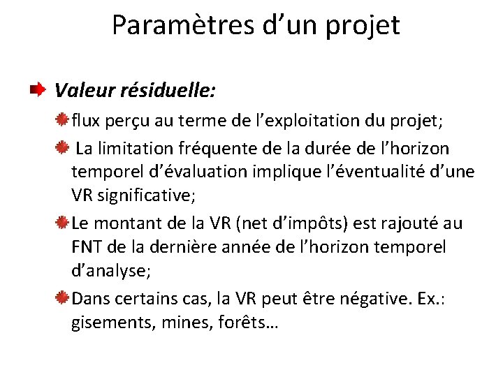 Paramètres d’un projet Valeur résiduelle: flux perçu au terme de l’exploitation du projet; La