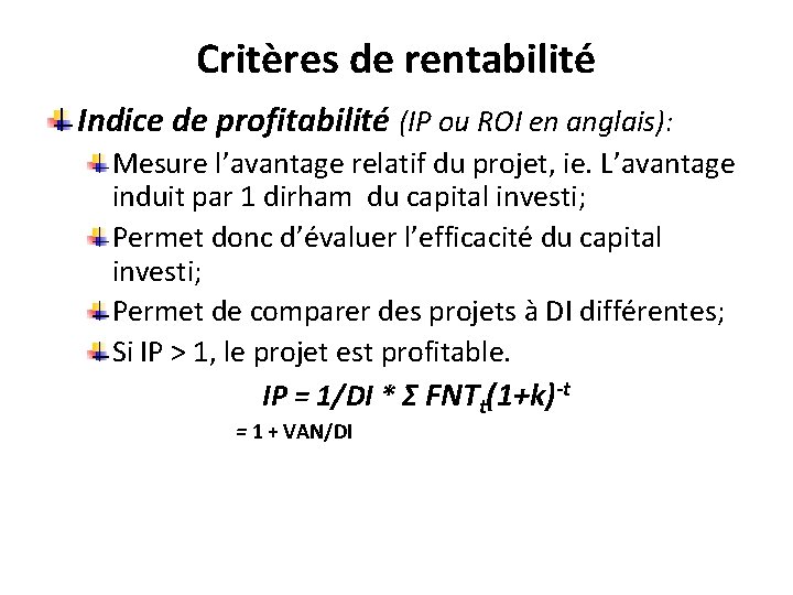 Critères de rentabilité Indice de profitabilité (IP ou ROI en anglais): Mesure l’avantage relatif