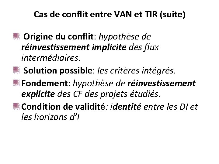 Cas de conflit entre VAN et TIR (suite) Origine du conflit: hypothèse de réinvestissement