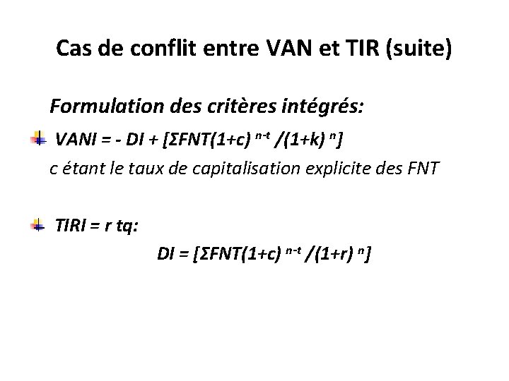 Cas de conflit entre VAN et TIR (suite) Formulation des critères intégrés: VANI =