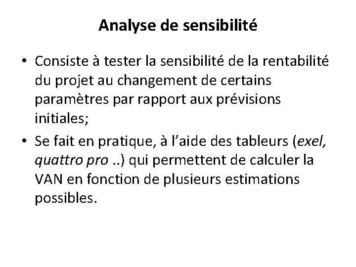 Analyse de sensibilité • Consiste à tester la sensibilité de la rentabilité du projet