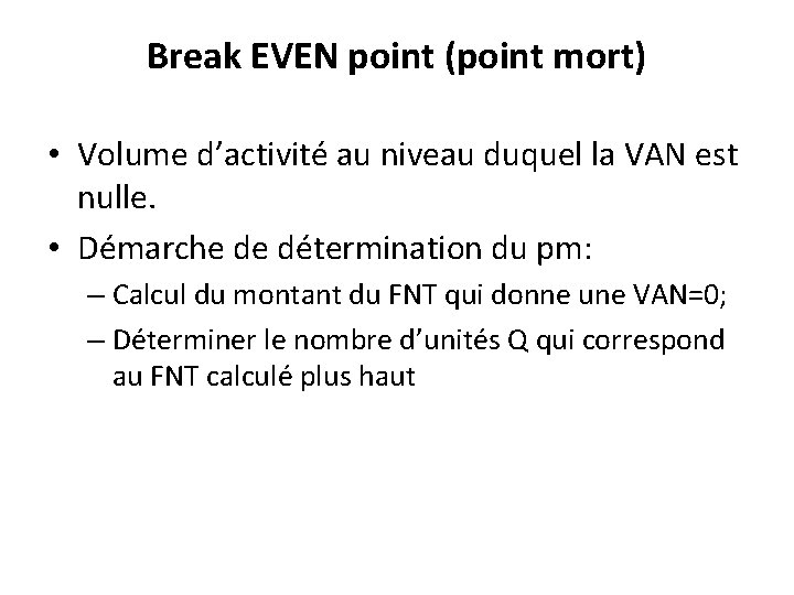 Break EVEN point (point mort) • Volume d’activité au niveau duquel la VAN est