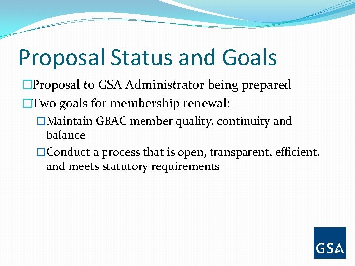 Proposal Status and Goals �Proposal to GSA Administrator being prepared �Two goals for membership