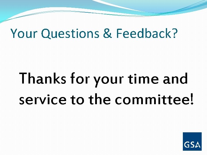 Your Questions & Feedback? Thanks for your time and service to the committee! 