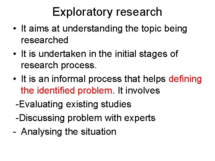 Exploratory research • It aims at understanding the topic being researched • It is