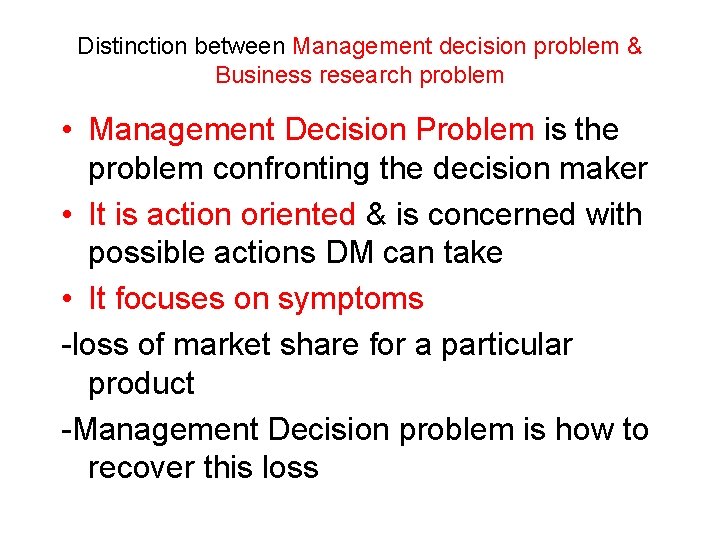 Distinction between Management decision problem & Business research problem • Management Decision Problem is