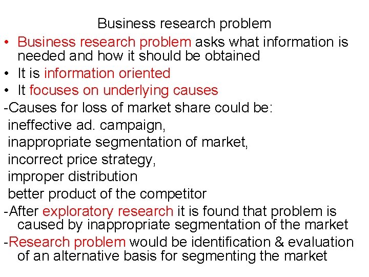 Business research problem • Business research problem asks what information is needed and how