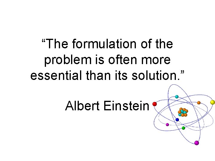 “The formulation of the problem is often more essential than its solution. ” Albert