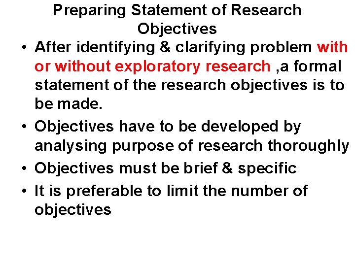  • • Preparing Statement of Research Objectives After identifying & clarifying problem with