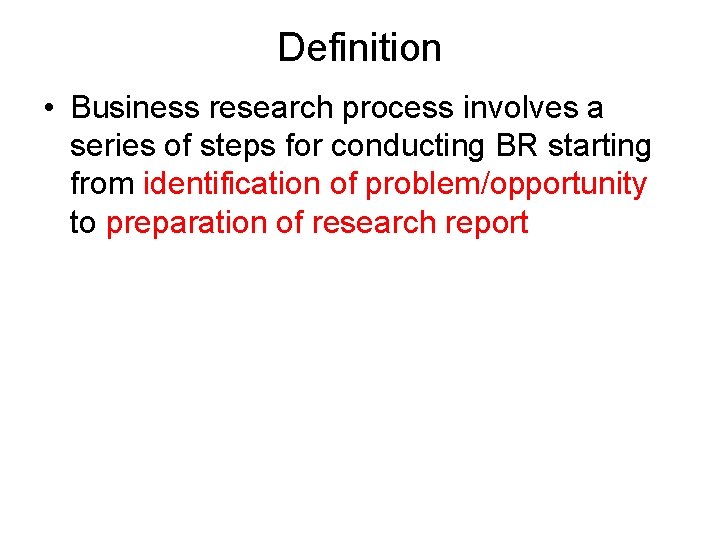 Definition • Business research process involves a series of steps for conducting BR starting