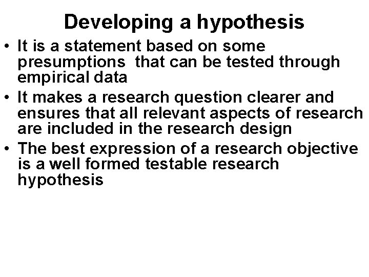 Developing a hypothesis • It is a statement based on some presumptions that can