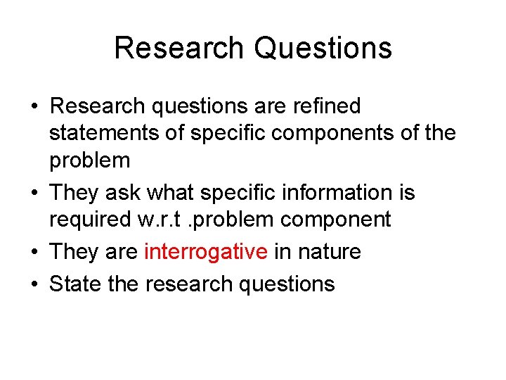 Research Questions • Research questions are refined statements of specific components of the problem