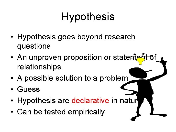 Hypothesis • Hypothesis goes beyond research questions • An unproven proposition or statement of