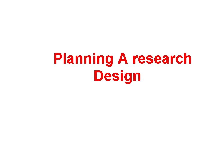 Planning A research Design 