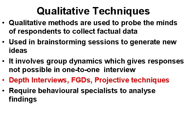Qualitative Techniques • Qualitative methods are used to probe the minds of respondents to