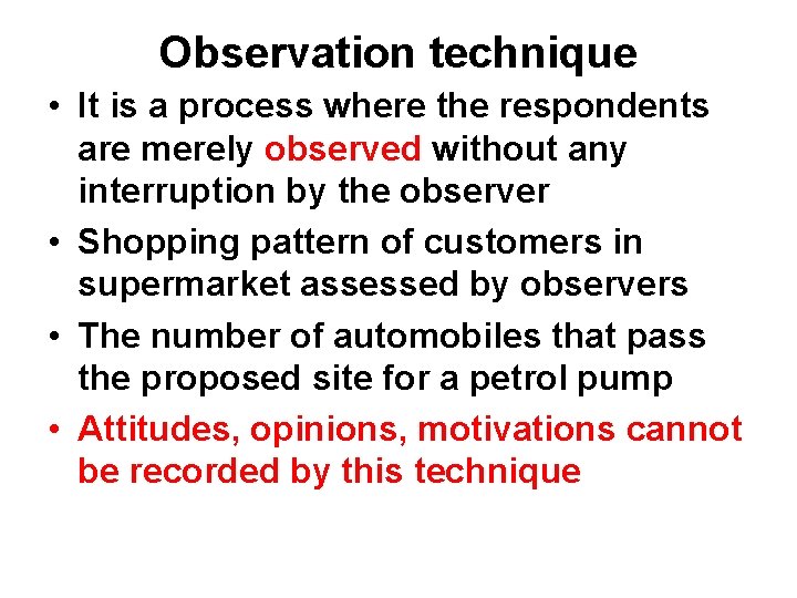 Observation technique • It is a process where the respondents are merely observed without