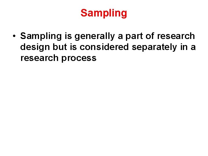 Sampling • Sampling is generally a part of research design but is considered separately