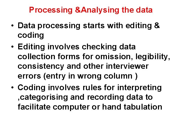 Processing &Analysing the data • Data processing starts with editing & coding • Editing