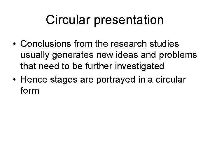 Circular presentation • Conclusions from the research studies usually generates new ideas and problems