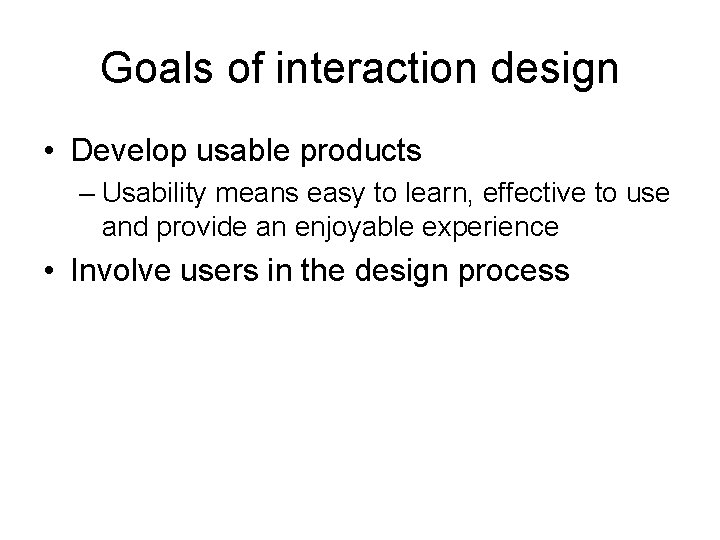 Goals of interaction design • Develop usable products – Usability means easy to learn,