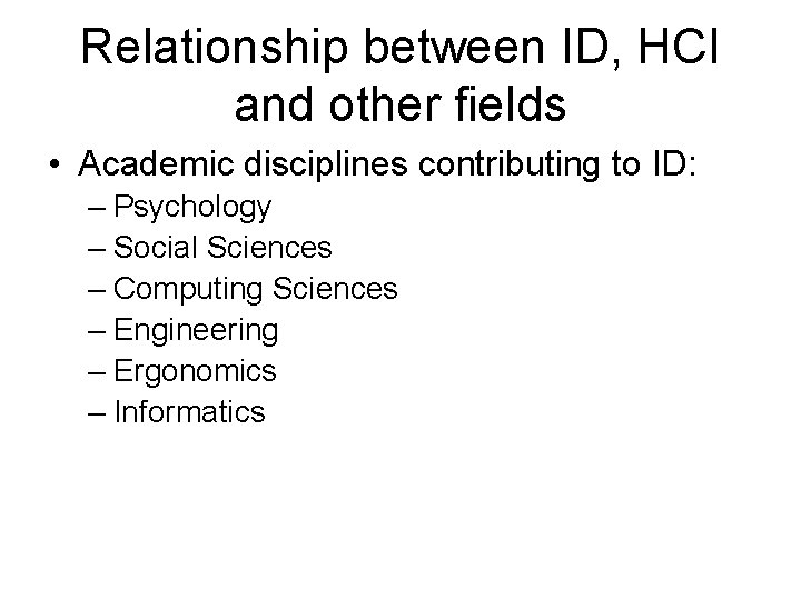Relationship between ID, HCI and other fields • Academic disciplines contributing to ID: –