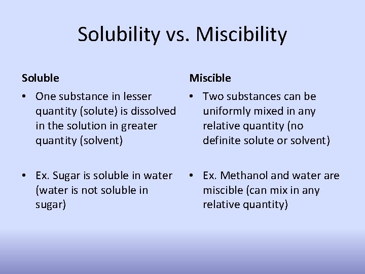 Solubility vs. Miscibility Soluble Miscible • One substance in lesser quantity (solute) is dissolved