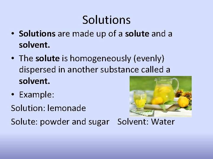 Solutions • Solutions are made up of a solute and a solvent. • The