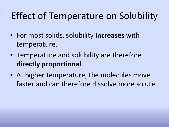 Effect of Temperature on Solubility • For most solids, solubility increases with temperature. •