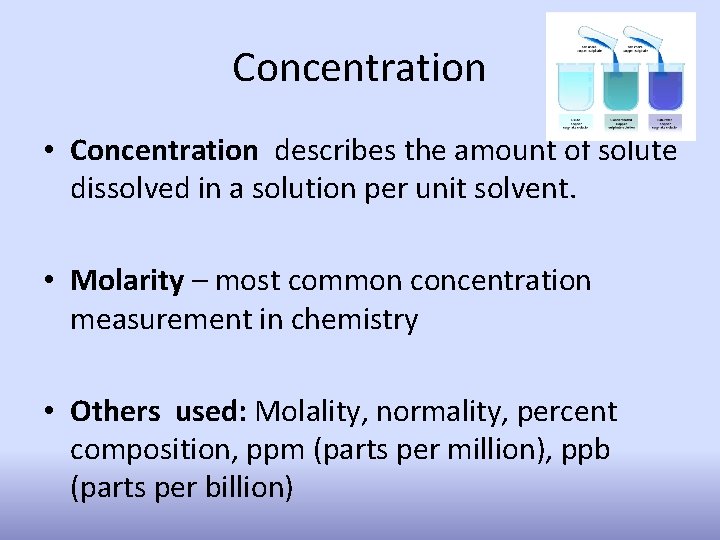 Concentration • Concentration describes the amount of solute dissolved in a solution per unit