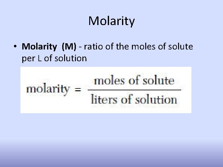 Molarity • Molarity (M) - ratio of the moles of solute per L of