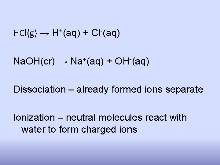 HCl(g) → H+(aq) + Cl-(aq) Na. OH(cr) → Na+(aq) + OH-(aq) Dissociation – already