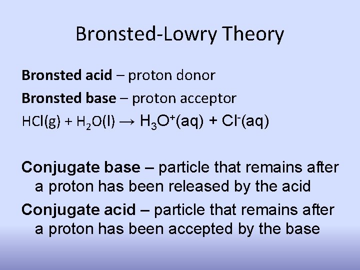 Bronsted-Lowry Theory Bronsted acid – proton donor Bronsted base – proton acceptor HCl(g) +