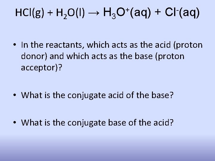 HCl(g) + H 2 O(l) → H 3 O+(aq) + Cl-(aq) • In the
