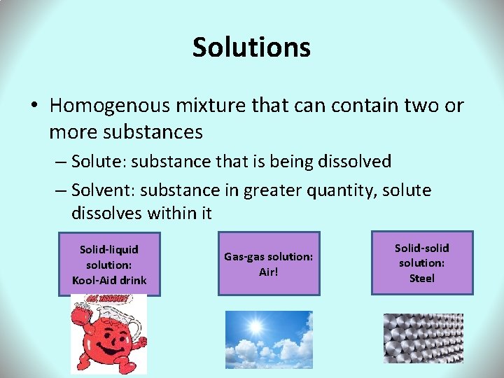 Solutions • Homogenous mixture that can contain two or more substances – Solute: substance