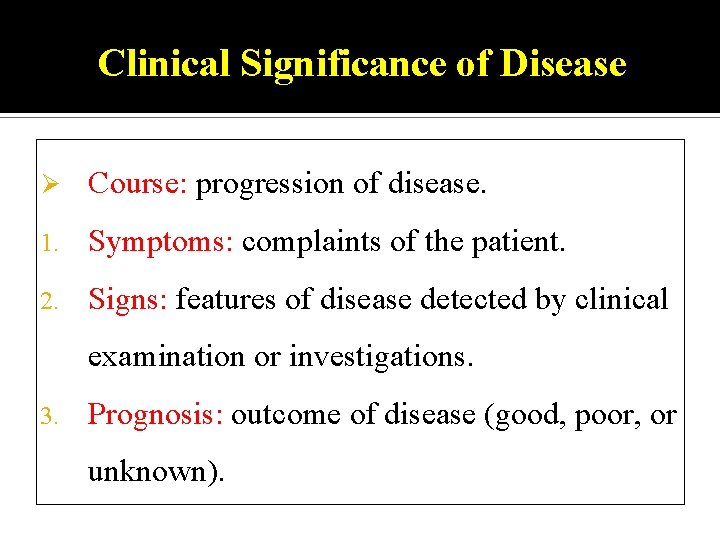 Clinical Significance of Disease Ø Course: progression of disease. 1. Symptoms: complaints of the