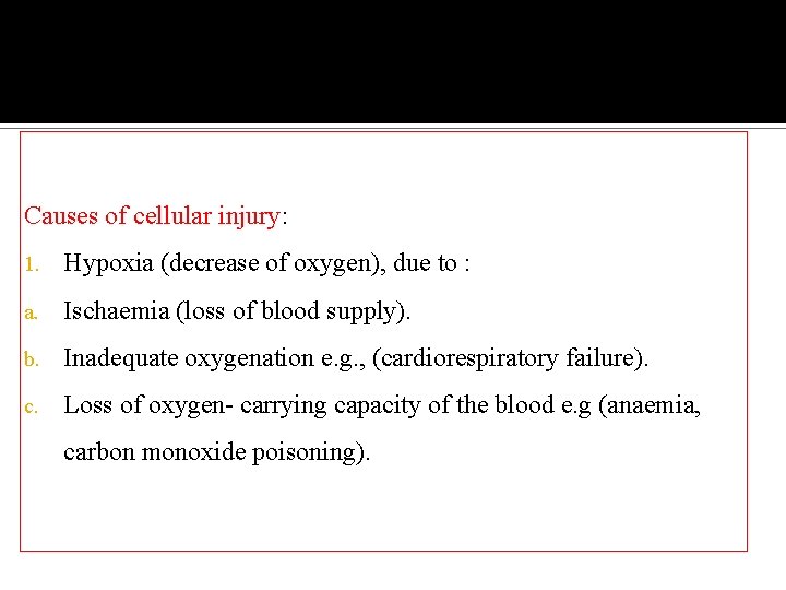 Causes of cellular injury: 1. Hypoxia (decrease of oxygen), due to : a. Ischaemia