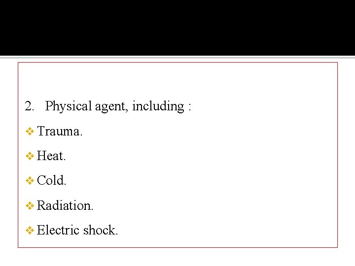 2. Physical agent, including : v Trauma. v Heat. v Cold. v Radiation. v