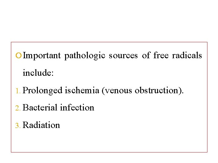  Important pathologic sources of free radicals include: 1. Prolonged 2. Bacterial ischemia (venous