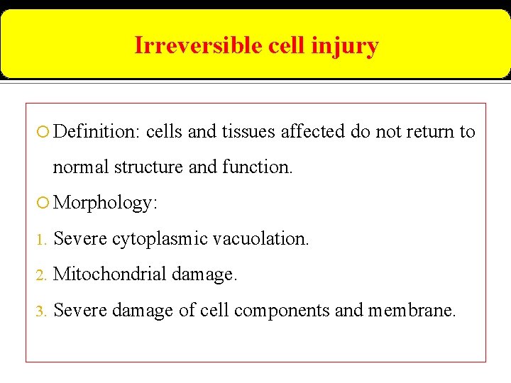 Irreversible cell injury Definition: cells and tissues affected do not return to normal structure
