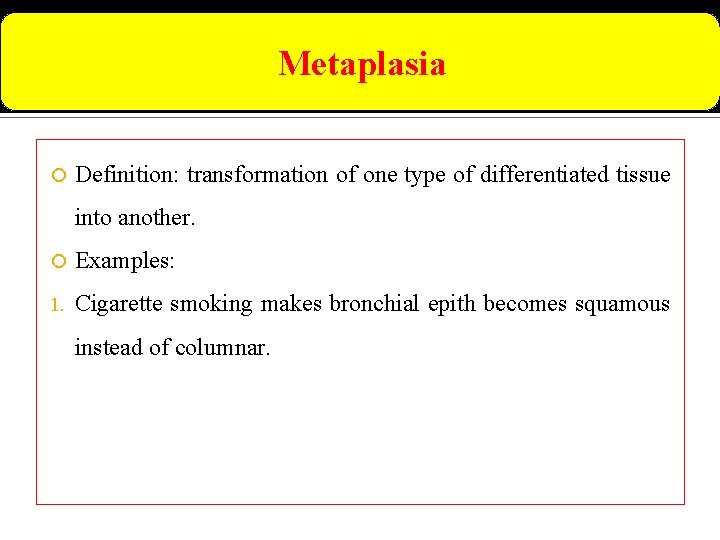 Metaplasia Definition: transformation of one type of differentiated tissue into another. Examples: 1. Cigarette