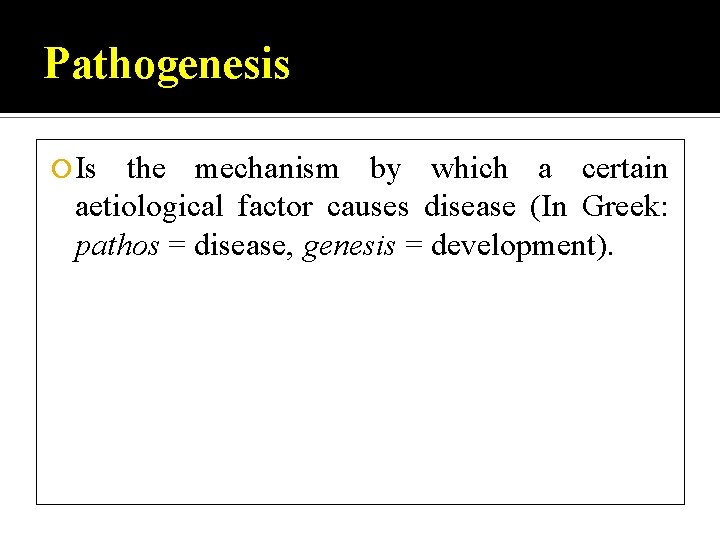 Pathogenesis Is the mechanism by which a certain aetiological factor causes disease (In Greek: