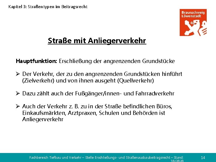 Kapitel 3: Straßentypen im Beitragsrecht Straße mit Anliegerverkehr Hauptfunktion: Erschließung der angrenzenden Grundstücke Ø