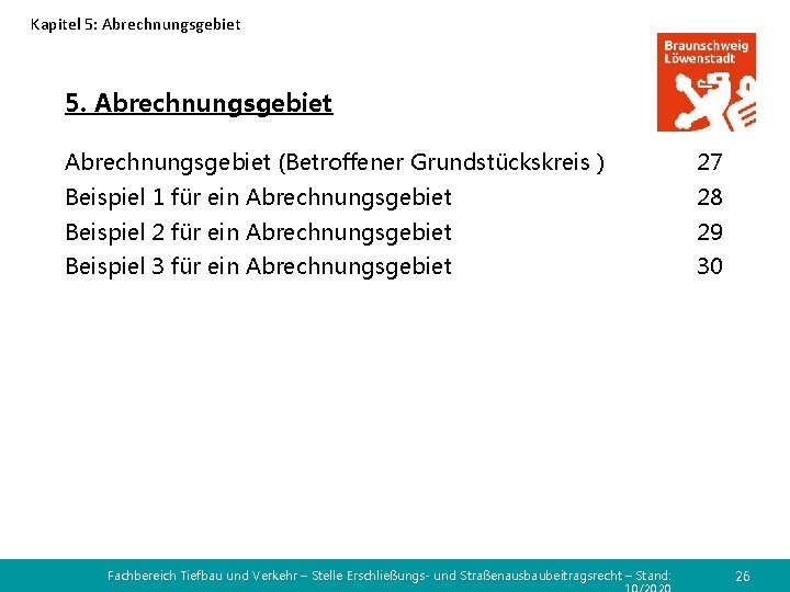 Kapitel 5: Abrechnungsgebiet 5. Abrechnungsgebiet (Betroffener Grundstückskreis ) 27 Beispiel 1 für ein Abrechnungsgebiet