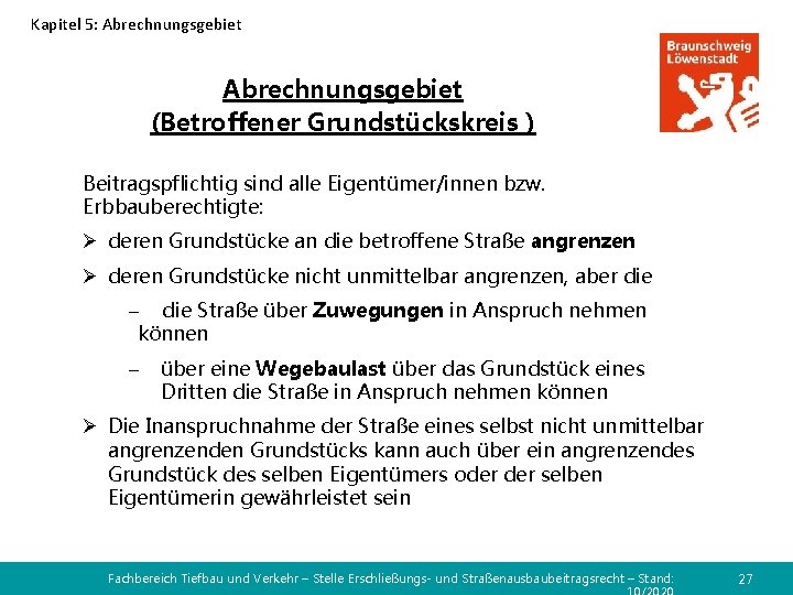 Kapitel 5: Abrechnungsgebiet (Betroffener Grundstückskreis ) Beitragspflichtig sind alle Eigentümer/innen bzw. Erbbauberechtigte: Ø deren